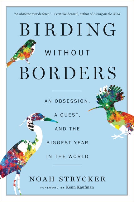 Birding Without Borders: An Obsession, a Quest, and the Biggest Year in the World by Noah Strycker