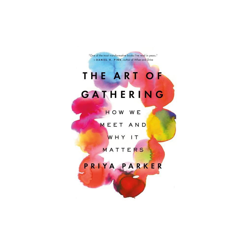The Art of Gathering: How We Meet and Why It Matters by Priya Parker